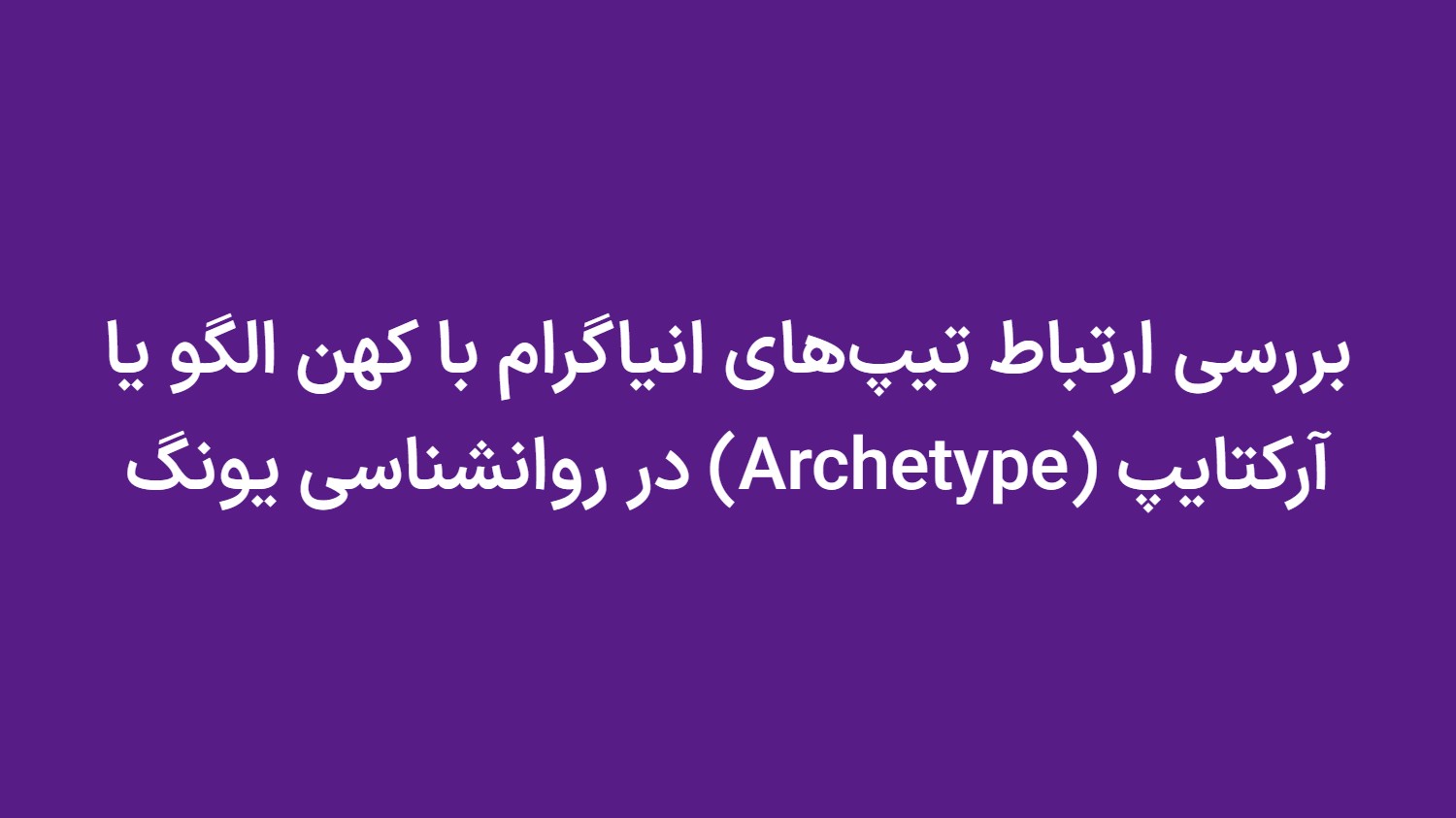 بررسی ارتباط تیپهای انیاگرام با کهن الگو یا آرکتایپ (Archetype) در روانشناسی یونگ