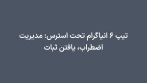 تیپ 6 انیاگرام تحت استرس: مدیریت اضطراب، یافتن ثبات