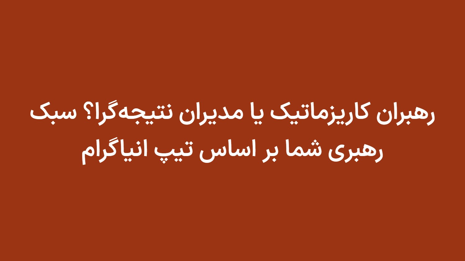 رهبران کاریزماتیک یا مدیران نتیجه‌گرا؟ سبک رهبری شما بر اساس تیپ انیاگرام
