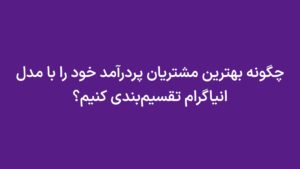 چگونه بهترین مشتریان پردرآمد خود را با مدل انیاگرام تقسیمبندی کنیم؟