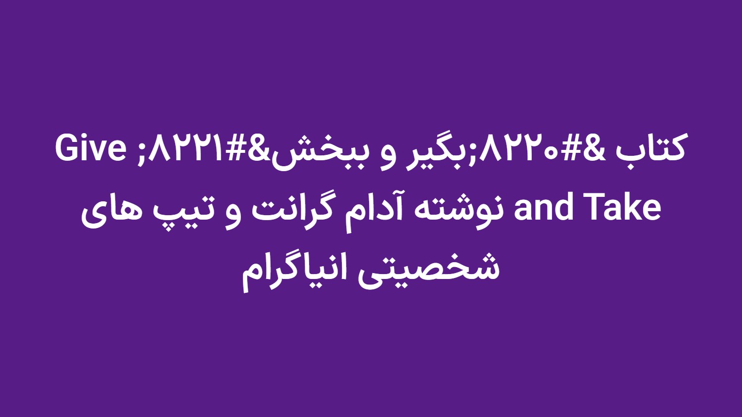 کتاب “بگیر و ببخش” Give and Take نوشته آدام گرانت و تیپ های شخصیتی انیاگرام