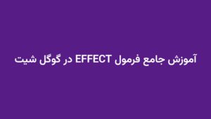 آموزش جامع فرمول EFFECT در گوگل شیت