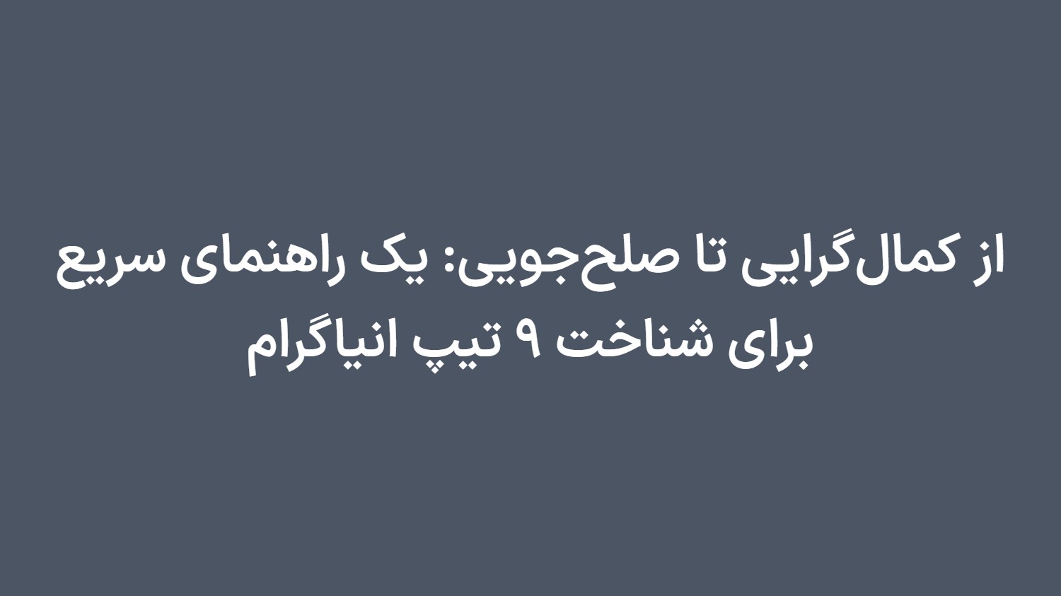 از کمالگرایی تا صلحجویی: یک راهنمای سریع برای شناخت 9 تیپ انیاگرام