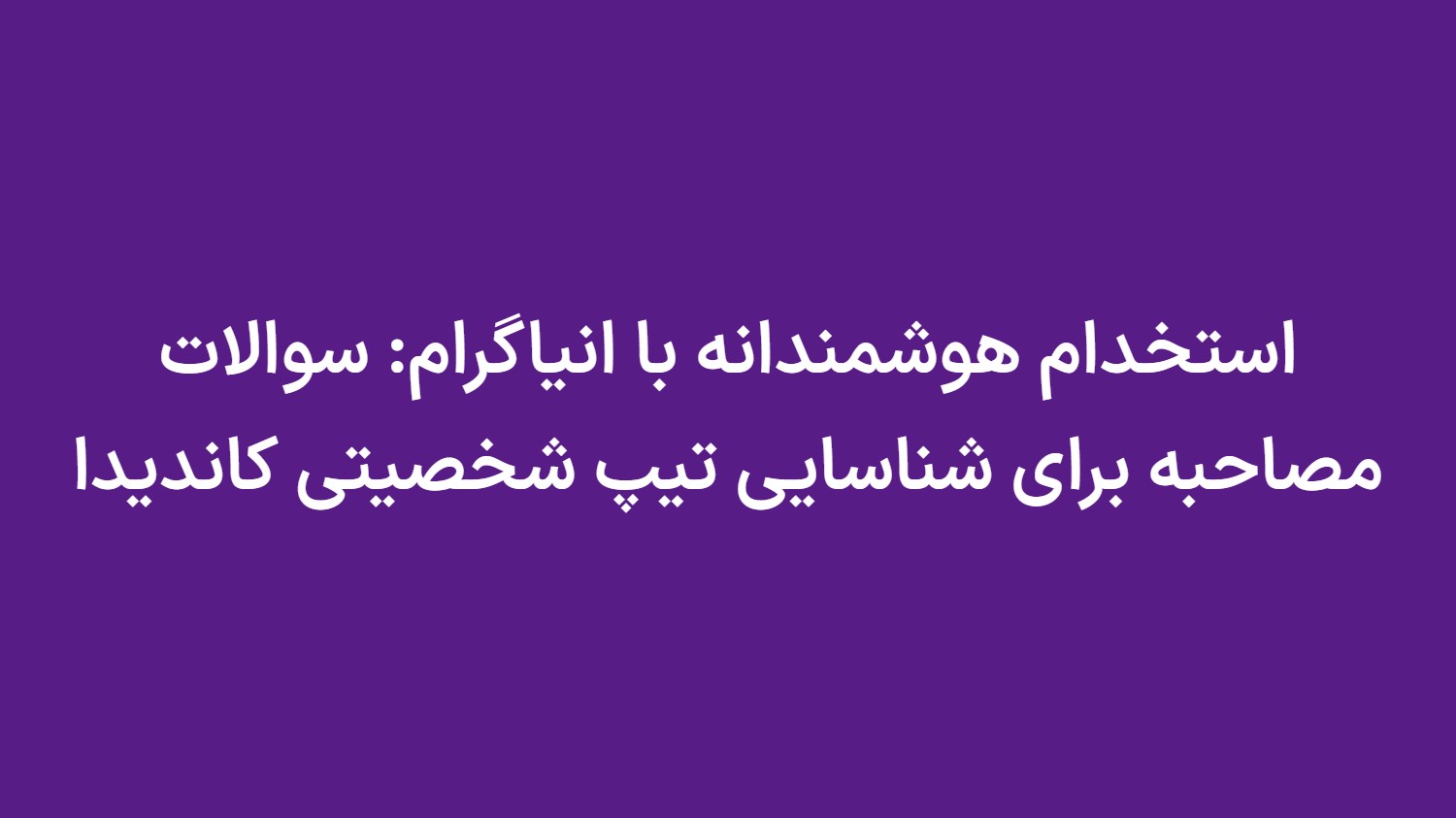 استخدام هوشمندانه با انیاگرام: سوالات مصاحبه برای شناسایی تیپ شخصیتی کاندیدا
