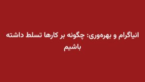 انیاگرام و بهرهوری: چگونه بر کارها تسلط داشته باشیم