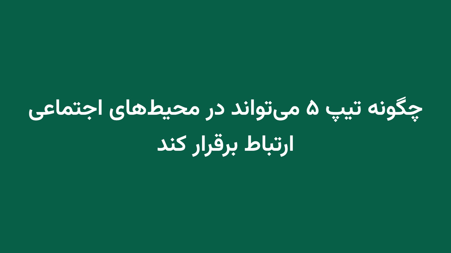چگونه تیپ ۵ میتواند در محیطهای اجتماعی ارتباط برقرار کند